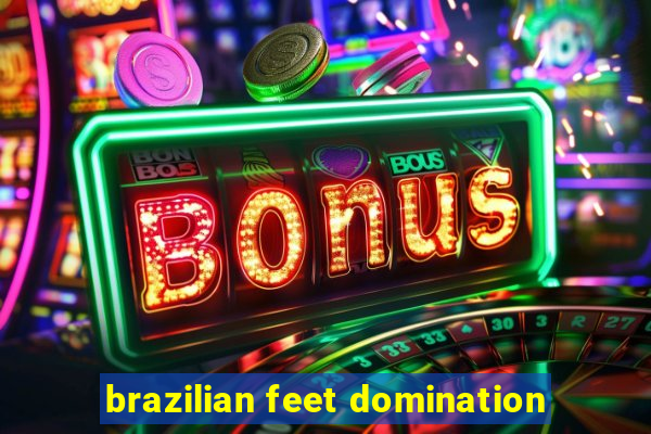 brazilian feet domination